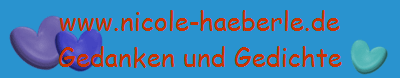 www.nicole-haeberle.de
Gedanken und Gedichte